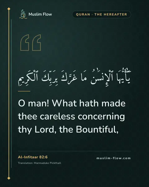 Al-Infitaar 82:6: O man! What hath made thee careless concerning thy Lord, the Bountiful,