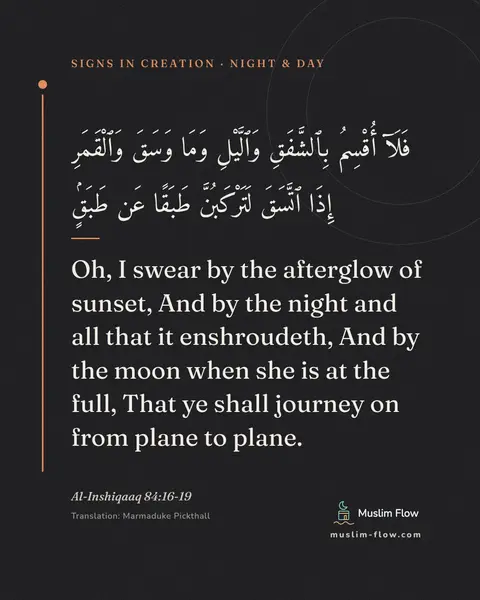 Al-Inshiqaaq 84:16-19: Oh, I swear by the afterglow of sunset, And by the night and all that it enshroudeth, And by the…