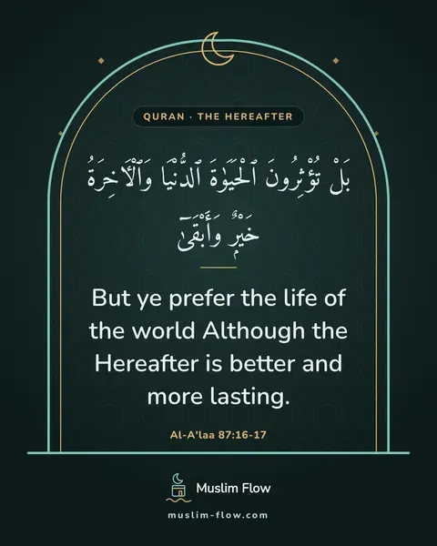 Al-A'laa 87:16-17: But ye prefer the life of the world Although the Hereafter is better and more lasting.