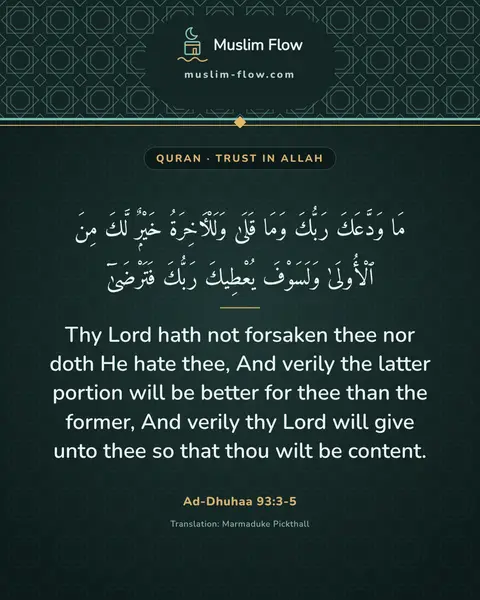 Ad-Dhuhaa 93:3-5: Thy Lord hath not forsaken thee nor doth He hate thee, And verily the latter portion will be better…