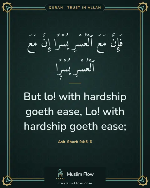 Ash-Sharh 94:5-6: But lo! with hardship goeth ease, Lo! with hardship goeth ease;