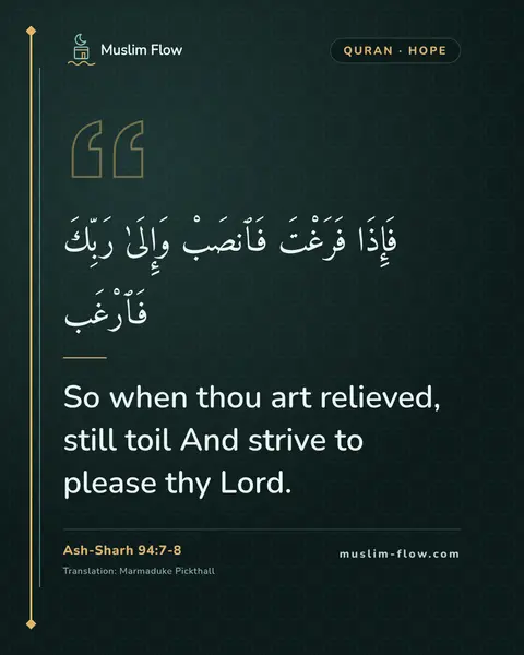 Ash-Sharh 94:7-8: So when thou art relieved, still toil And strive to please thy Lord.
