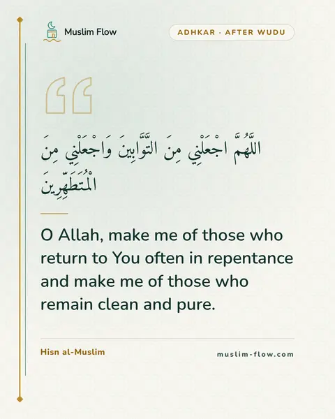 What to say upon completing ablution: O Allah, make me of those who return to You often in repentance and make me of those who remain…