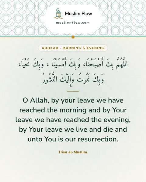 Words of remembrance for morning and evening: O Allah, by your leave we have reached the morning and by Your leave we have reached the evening…