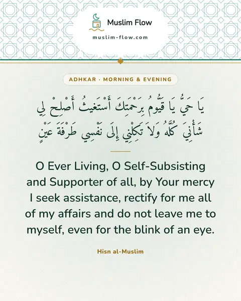 Words of remembrance for morning and evening: O Ever Living, O Self-Subsisting and Supporter of all, by Your mercy I seek assistance, rectify for…