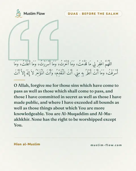 Invocations after the final Tash-ahhud and before ending the prayer: O Allah, forgive me for those sins which have come to pass as well as those which shall come to…