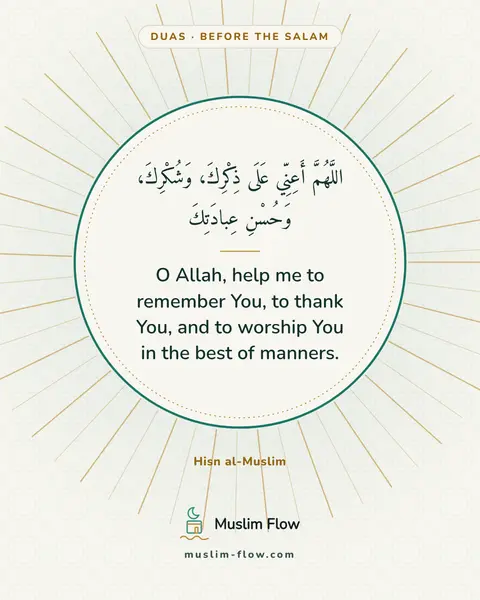 Invocations after the final Tash-ahhud and before ending the prayer: O Allah, help me to remember You, to thank You, and to worship You in the best of manners.