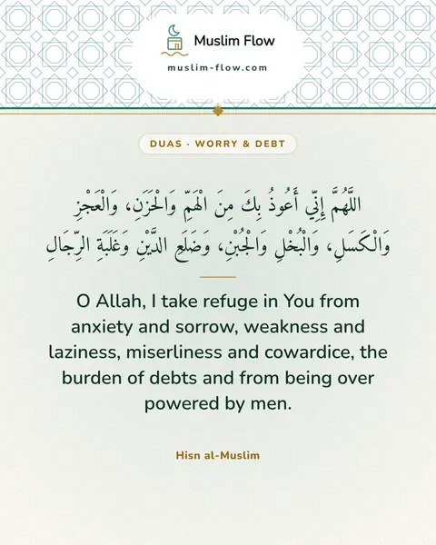 Invocations for the setting of a debt: O Allah, I take refuge in You from anxiety and sorrow, weakness and laziness, miserliness and…