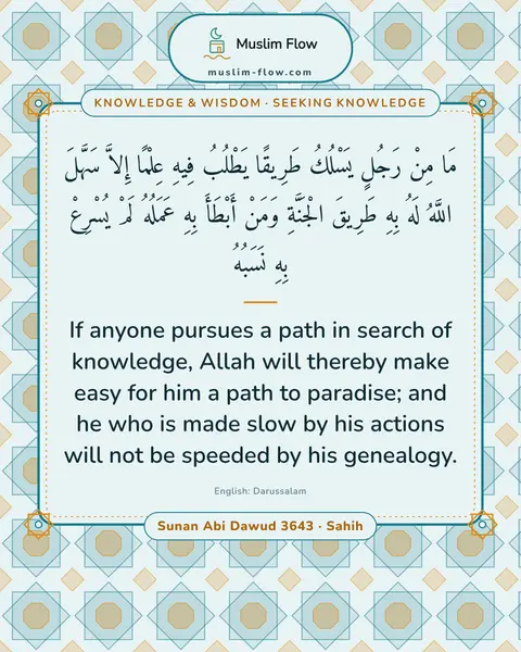 Sunan Abi Dawud 3643 · Sahih: If anyone pursues a path in search of knowledge, Allah will thereby make easy for him a path to…