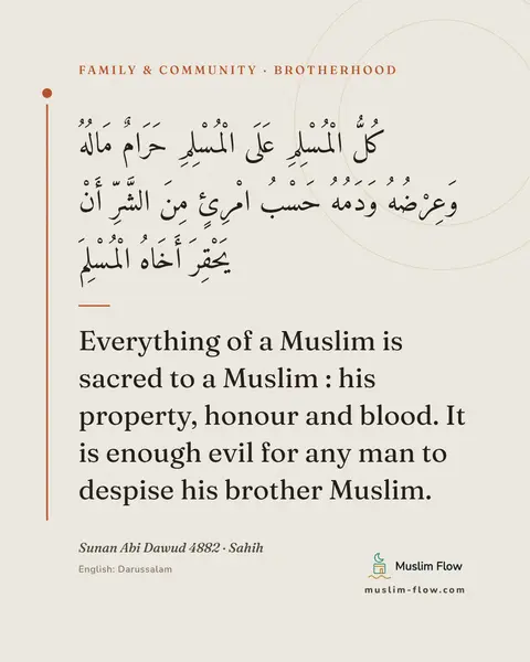 Sunan Abi Dawud 4882 · Sahih: Everything of a Muslim is sacred to a Muslim : his property, honour and blood. It is enough evil…