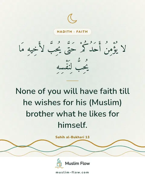 Sahih al-Bukhari 13: None of you will have faith till he wishes for his (Muslim) brother what he likes for himself.