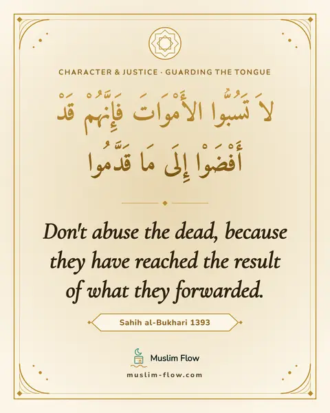 Sahih al-Bukhari 1393: Don't abuse the dead, because they have reached the result of what they forwarded.
