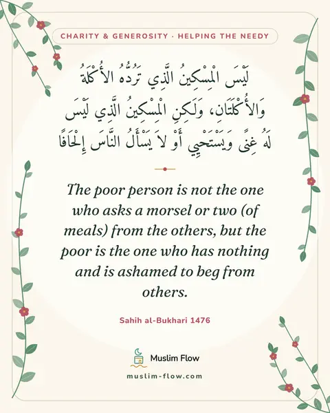 Sahih al-Bukhari 1476: The poor person is not the one who asks a morsel or two (of meals) from the others, but the poor is…