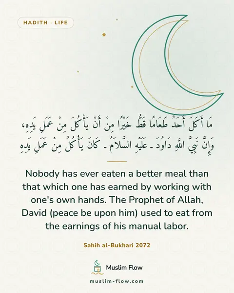 Sahih al-Bukhari 2072: Nobody has ever eaten a better meal than that which one has earned by working with one's own hands…