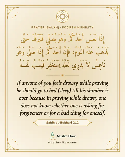 Sahih al-Bukhari 212: If anyone of you feels drowsy while praying he should go to bed (sleep) till his slumber is over…