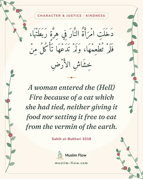 Sahih al-Bukhari 3318: A woman entered the (Hell) Fire because of a cat which she had tied, neither giving it food nor…