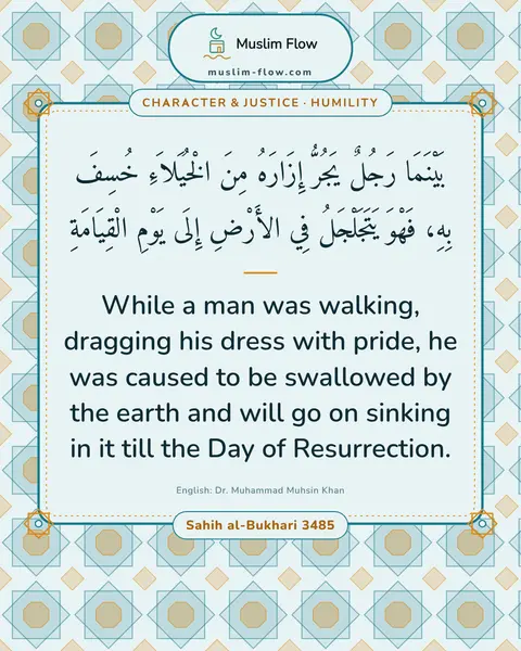 Sahih al-Bukhari 3485: While a man was walking, dragging his dress with pride, he was caused to be swallowed by the earth…