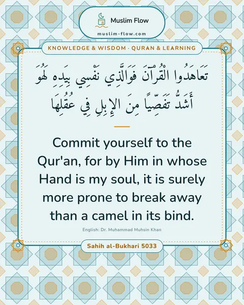 Sahih al-Bukhari 5033: Commit yourself to the Qur'an, for by Him in whose Hand is my soul, it is surely more prone to…