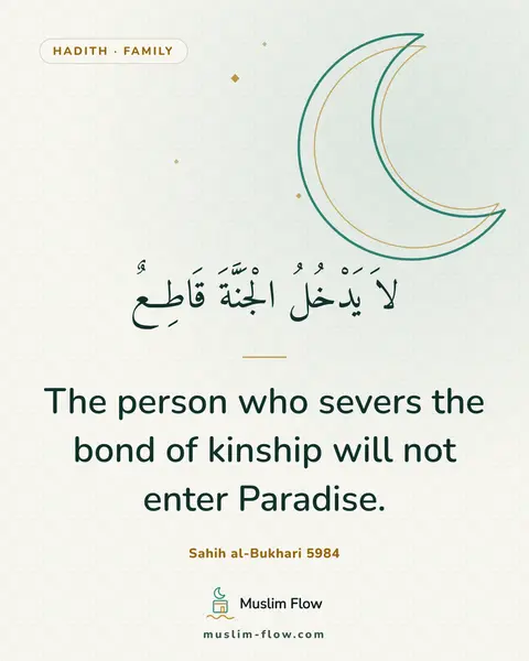 Sahih al-Bukhari 5984: The person who severs the bond of kinship will not enter Paradise.