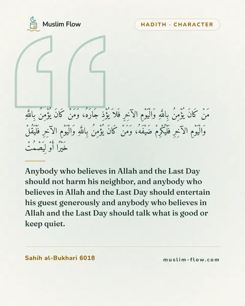 Sahih al-Bukhari 6018: Anybody who believes in Allah and the Last Day should not harm his neighbor, and anybody who…