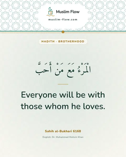 Sahih al-Bukhari 6168: Everyone will be with those whom he loves.