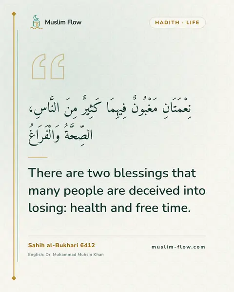 Sahih al-Bukhari 6412: There are two blessings that many people are deceived into losing: health and free time.