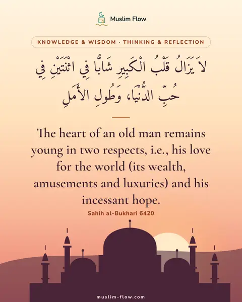 Sahih al-Bukhari 6420: The heart of an old man remains young in two respects, i.e., his love for the world (its wealth…