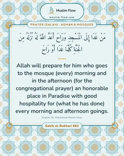 Sahih al-Bukhari 662: Allah will prepare for him who goes to the mosque (every) morning and in the afternoon (for the…