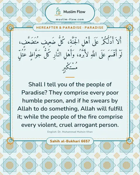 Sahih al-Bukhari 6657: Shall I tell you of the people of Paradise? They comprise every poor humble person, and if he…