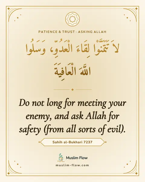 Sahih al-Bukhari 7237: Do not long for meeting your enemy, and ask Allah for safety (from all sorts of evil).