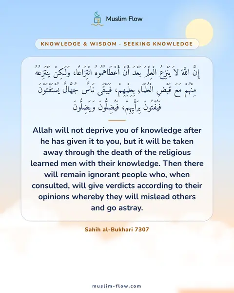 Sahih al-Bukhari 7307: Allah will not deprive you of knowledge after he has given it to you, but it will be taken away…