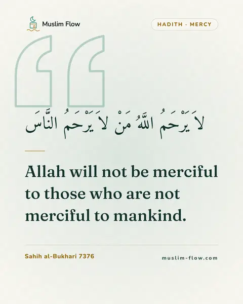 Sahih al-Bukhari 7376: Allah will not be merciful to those who are not merciful to mankind.