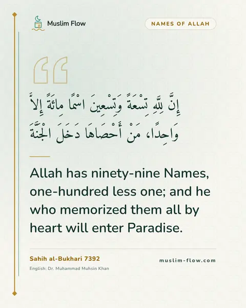 Sahih al-Bukhari 7392: Allah has ninety-nine Names, one-hundred less one; and he who memorized them all by heart will…