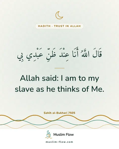 Sahih al-Bukhari 7505: Allah said: I am to my slave as he thinks of Me.