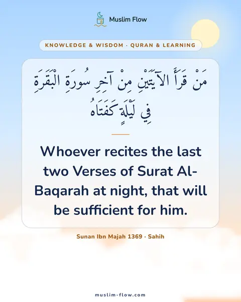 Sunan Ibn Majah 1369 · Sahih: Whoever recites the last two Verses of Surat Al-Baqarah at night, that will be sufficient for him.