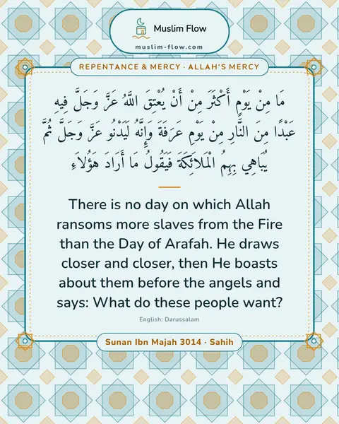 Sunan Ibn Majah 3014 · Sahih: There is no day on which Allah ransoms more slaves from the Fire than the Day of Arafah. He draws…
