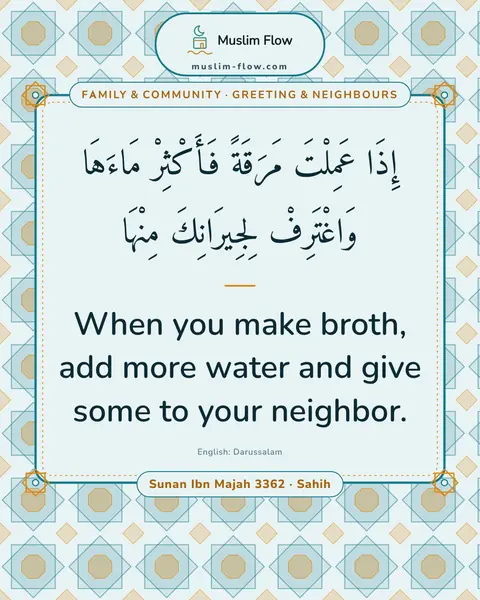 Sunan Ibn Majah 3362 · Sahih: When you make broth, add more water and give some to your neighbor.