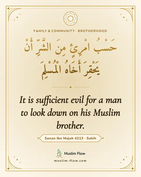 Sunan Ibn Majah 4213 · Sahih: It is sufficient evil for a man to look down on his Muslim brother.
