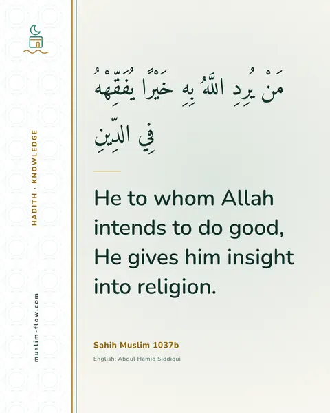 Sahih Muslim 1037b: He to whom Allah intends to do good, He gives him insight into religion.