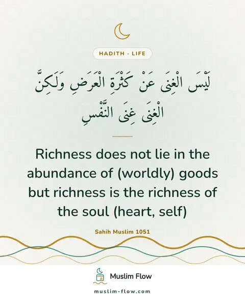 Sahih Muslim 1051: Richness does not lie in the abundance of (worldly) goods but richness is the richness of the soul…