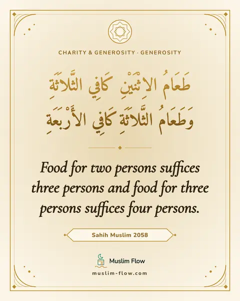 Sahih Muslim 2058: Food for two persons suffices three persons and food for three persons suffices four persons.