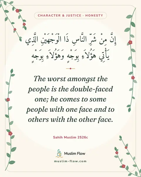 Sahih Muslim 2526c: The worst amongst the people is the double-faced one; he comes to some people with one face and to…