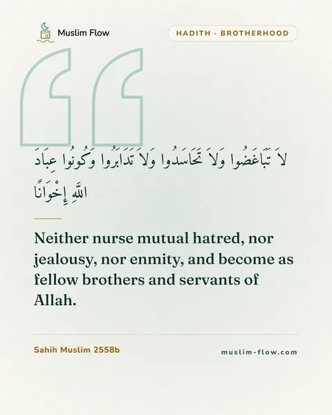 Sahih Muslim 2558b: Neither nurse mutual hatred, nor jealousy, nor enmity, and become as fellow brothers and servants…