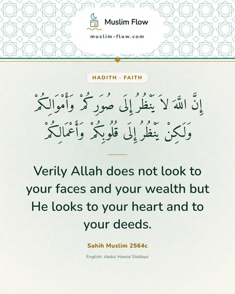 Sahih Muslim 2564c: Verily Allah does not look to your faces and your wealth but He looks to your heart and to your…