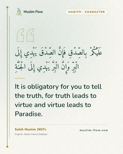 Sahih Muslim 2607c: It is obligatory for you to tell the truth, for truth leads to virtue and virtue leads to Paradise.