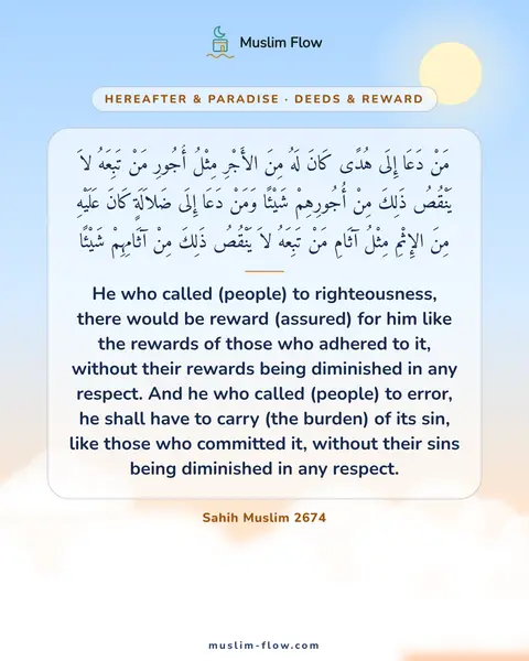 Sahih Muslim 2674: He who called (people) to righteousness, there would be reward (assured) for him like the rewards…
