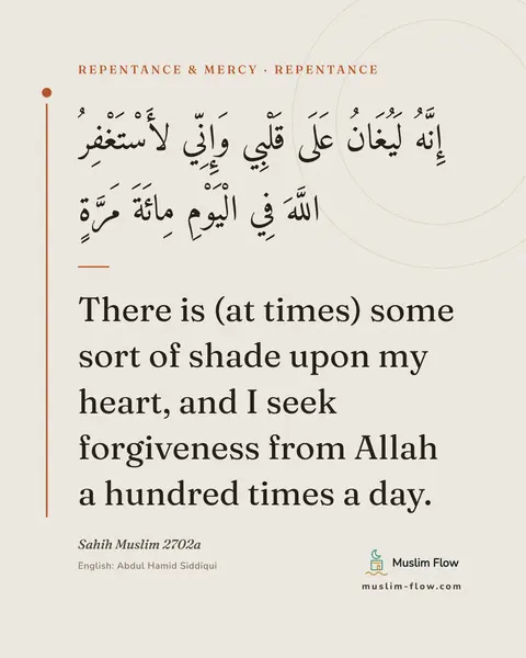 Sahih Muslim 2702a: There is (at times) some sort of shade upon my heart, and I seek forgiveness from Allah a hundred…