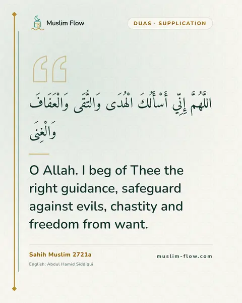 Sahih Muslim 2721a: O Allah. I beg of Thee the right guidance, safeguard against evils, chastity and freedom from want.