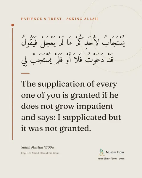 Sahih Muslim 2735a: The supplication of every one of you is granted if he does not grow impatient and says: I…