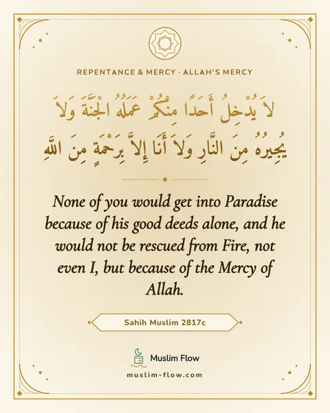 Sahih Muslim 2817c: None of you would get into Paradise because of his good deeds alone, and he would not be rescued…